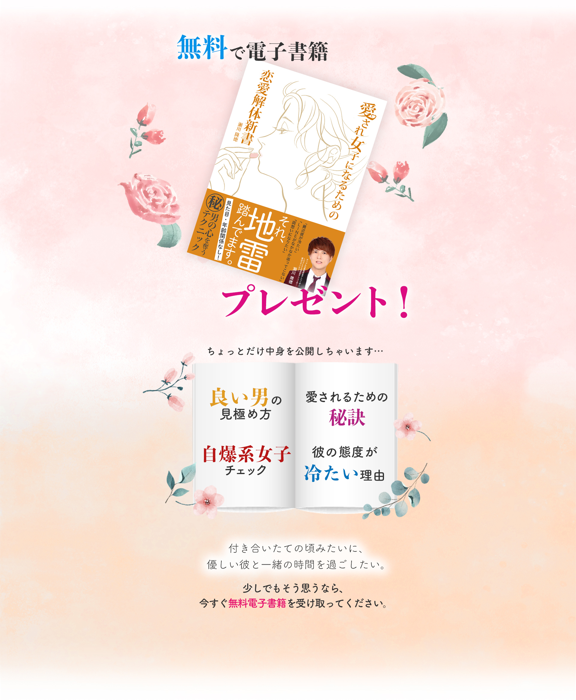 無料で電子書籍「愛され女子になるための恋愛解体新書」プレゼント！付き合いたての頃みたいに、優しい彼と一緒の時間を過ごしたい。
            少しでもそう思うなら、今すぐ無料電子書籍を受け取ってください。